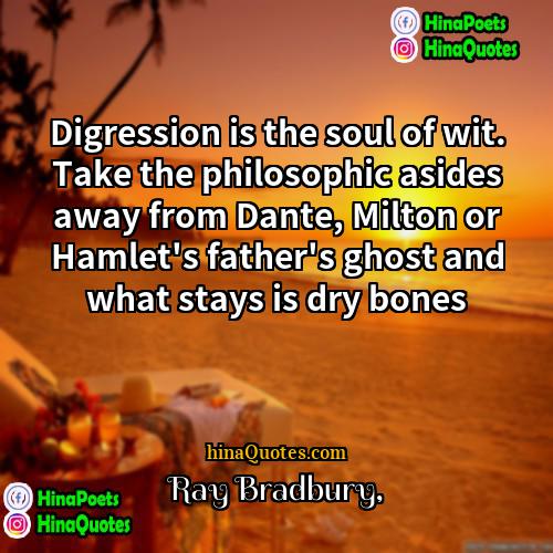 Ray Bradbury Quotes | Digression is the soul of wit. Take